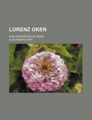 Book cover for Lorenz Oken; Eine Biographische Skizze