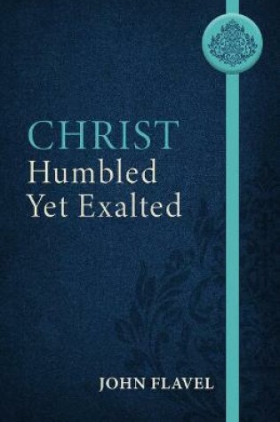 Cover of Christ Humbled yet Exalted