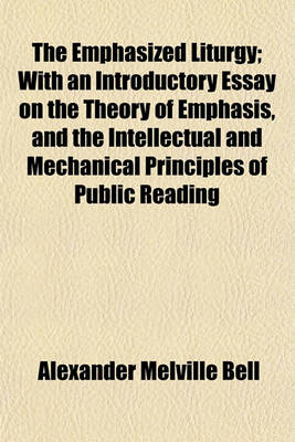 Book cover for The Emphasized Liturgy; With an Introductory Essay on the Theory of Emphasis, and the Intellectual and Mechanical Principles of Public Reading