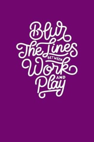 Cover of Blur the Lines Between Work and Play