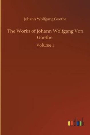 Cover of The Works of Johann Wolfgang Von Goethe