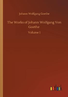Book cover for The Works of Johann Wolfgang Von Goethe
