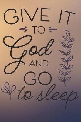 Book cover for Give It To God And Go To Sleep