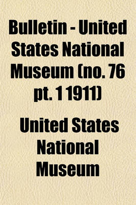 Book cover for Bulletin - United States National Museum (No. 76 PT. 1 1911)