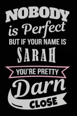 Cover of Nobody Is Perfect But If Your Name Is Sarah You're Pretty Darn Close