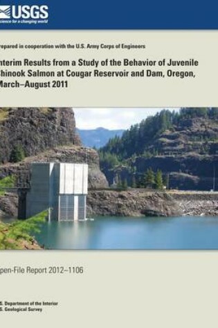 Cover of Interim Results from a Study of the Behavior of Juvenile Chinook Salmon at Cougar Reservoir and Dam, Oregon, March?August 2011