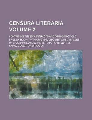 Book cover for Censura Literaria; Containing Titles, Abstracts and Opinions of Old English Books with Original Disquisitions, Articles of Biography, and Other Literary Antiquities Volume 2