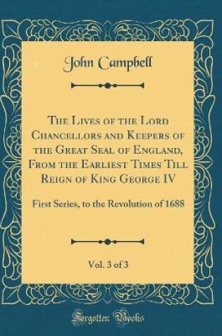 Cover of The Lives of the Lord Chancellors and Keepers of the Great Seal of England, from the Earliest Times Till Reign of King George IV, Vol. 3 of 3