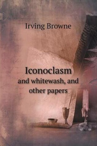 Cover of Iconoclasm and whitewash, and other papers