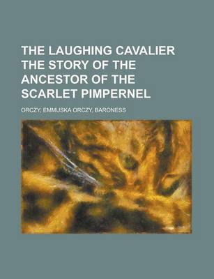 Book cover for The Laughing Cavalier the Story of the Ancestor of the Scarlet Pimpernel