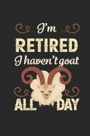 Cover of I'm Retired I Haven't Goat All Day