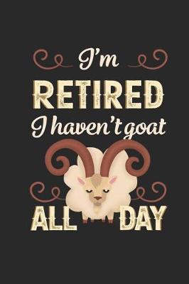 Book cover for I'm Retired I Haven't Goat All Day