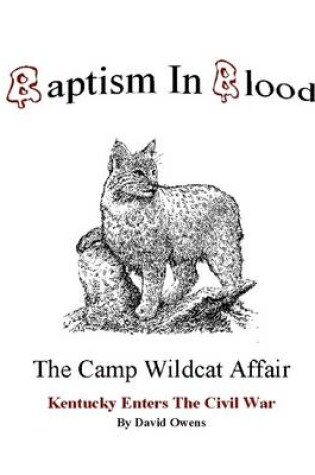 Cover of Baptism In Blood : The Camp Wildcat Affair: Kentucky Enters The Civil War