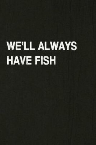 Cover of We'll Always Have Fish