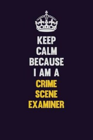 Cover of Keep Calm Because I Am A Crime Scene Examiner