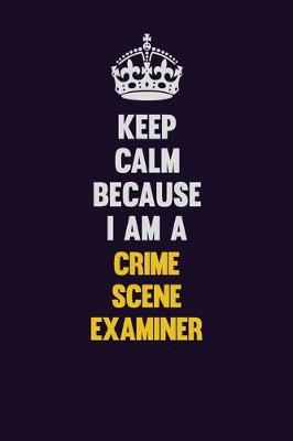 Book cover for Keep Calm Because I Am A Crime Scene Examiner