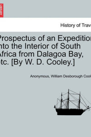 Cover of Prospectus of an Expedition Into the Interior of South Africa from Dalagoa Bay, Etc. [by W. D. Cooley.]