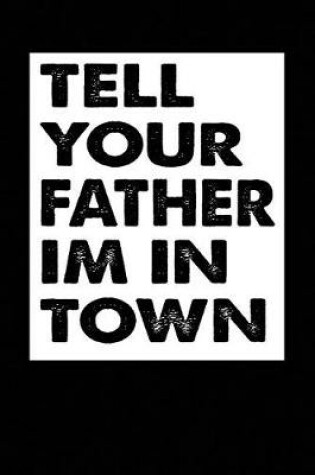 Cover of Tell Your Father Im In Town