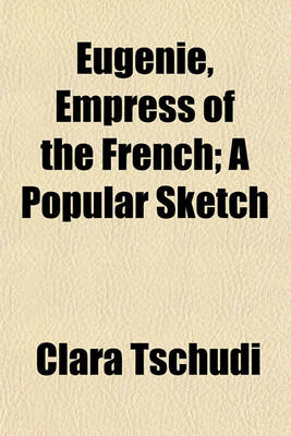 Book cover for Eugenie, Empress of the French; A Popular Sketch