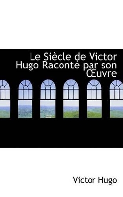 Book cover for Le Siaucle de Victor Hugo Racontac Par Son a Uvre