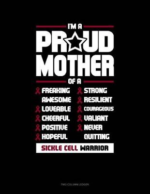 Cover of I'm a Proud Mother of a Freaking Awesome, Loveable, Cheerful, Positive, Hopeful, Strong, Resilient, Courageous, Valiant, Never-Quitting Sickle Cell Warrior