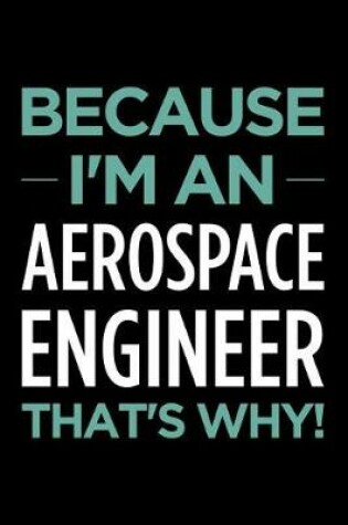 Cover of Because I'm an Aerospace Engineer That's Why