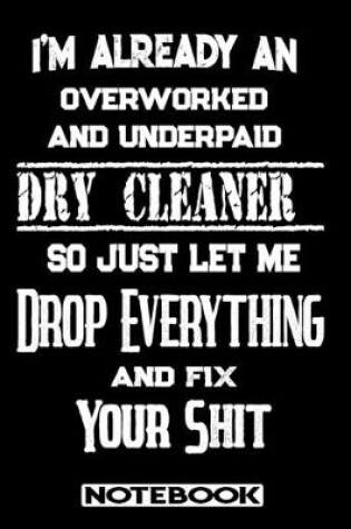 Cover of I'm Already An Overworked And Underpaid Dry Cleaner. So Just Let Me Drop Everything And Fix Your Shit!
