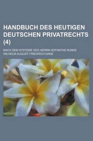 Cover of Handbuch Des Heutigen Deutschen Privatrechts; Nach Dem Systeme Des Herrn Hofraths Runde (4 )