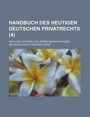 Book cover for Handbuch Des Heutigen Deutschen Privatrechts; Nach Dem Systeme Des Herrn Hofraths Runde (4 )