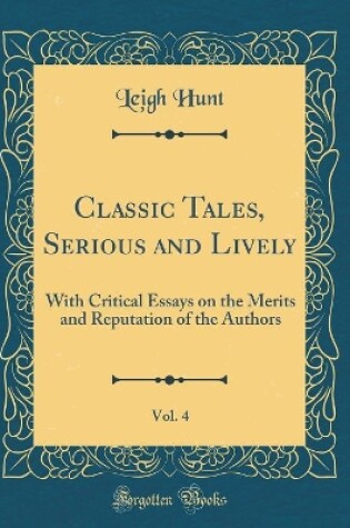 Cover of Classic Tales, Serious and Lively, Vol. 4: With Critical Essays on the Merits and Reputation of the Authors (Classic Reprint)