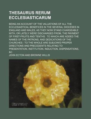 Book cover for Thesaurus Rerum Ecclesiasticarum; Being an Account of the Valuations of All the Ecclesiastical Benefices in the Several Dioceses in England and Wales, as They Now Stand Chargeable With, or Lately Were Discharged From, the Payment of