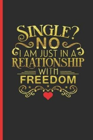 Cover of Single? No, I Am Just in a Relationship with Freedom