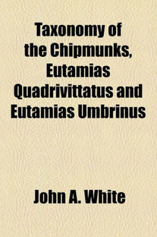 Cover of Taxonomy of the Chipmunks, Eutamias Quadrivittatus and Eutamias Umbrinus