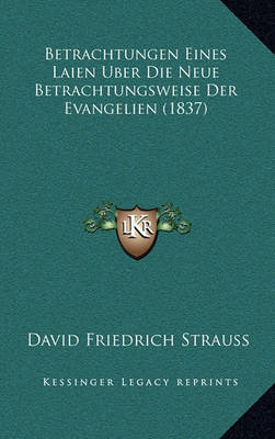 Book cover for Betrachtungen Eines Laien Uber Die Neue Betrachtungsweise Der Evangelien (1837)
