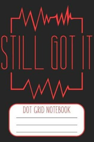 Cover of Still Got It -Dot Grid Notebook