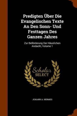 Cover of Predigten Uber Die Evangelischen Texte an Den Sonn- Und Festtagen Des Ganzen Jahres