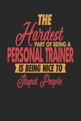 Book cover for The Hardest Part Of Being An Personal Trainer Is Being Nice To Stupid People