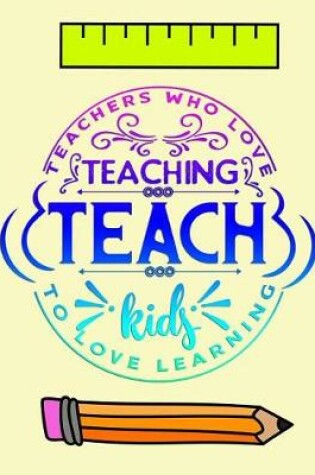 Cover of Teachers who love teaching Teach kids to love learning