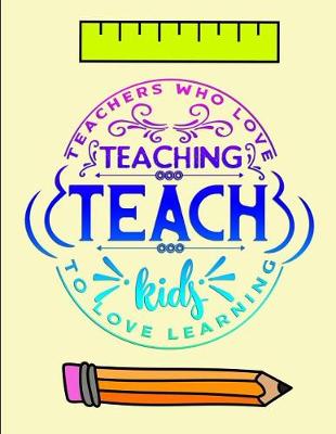 Book cover for Teachers who love teaching Teach kids to love learning