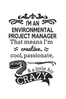 Book cover for I'm An Environmental Project Manager That Means I'm Creative, Cool, Passionate & A Little Bit Crazy