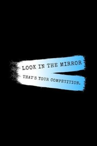 Cover of Look In The Mirror That's Your Competition.