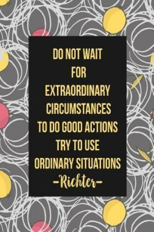 Cover of Do Not Wait for Extraordinary Circumstances to Do Good Actions; Try to Use Ordinary Situations