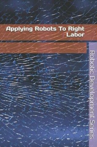 Cover of Applying Robots To Right Labor