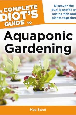 Cover of Aquaponic Gardening: Discover the Dual Benefits of Raising Fish and Plants Together (Idiot's Guides)