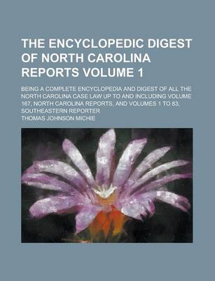 Book cover for The Encyclopedic Digest of North Carolina Reports; Being a Complete Encyclopedia and Digest of All the North Carolina Case Law Up to and Including Volume 167, North Carolina Reports, and Volumes 1 to 83, Southeastern Reporter Volume 1