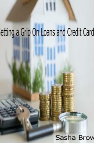 Cover of Getting a Grip On Loans and Credit Cards