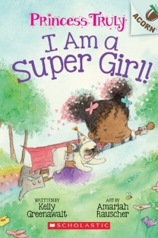 Cover of I Am a Super Girl!: An Acorn Book (Princess Truly #1)