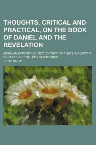 Cover of Thoughts, Critical and Practical, on the Book of Daniel and the Revelation; Being an Exposition, Text by Text, of These Important Portions of the Holy Scriptures