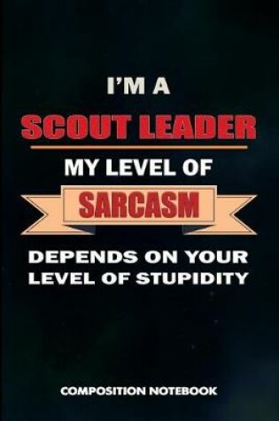 Cover of I Am a Scout Leader My Level of Sarcasm Depends on Your Level of Stupidity