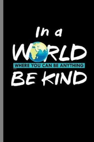 Cover of In a World where you can be anything be kind